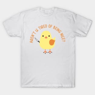 arent you tired of being nice? T-Shirt